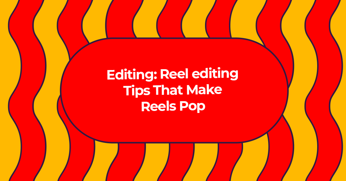 Editing: Reel editing Tips That Make Reels Pop
